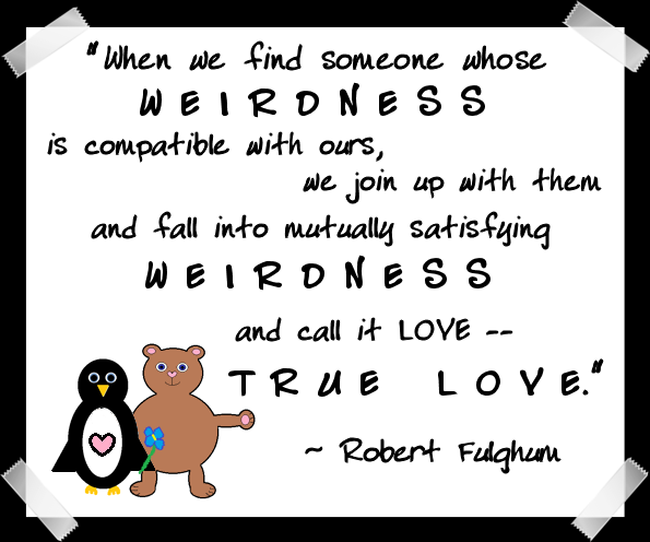 Weird love is true love.