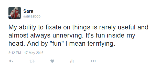 My ability to fixate on things is rarely useful and almost always unnerving. It's fun inside my head. And by *fun* I mean terrifying.