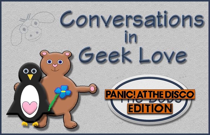 Conversations in Geek Love: Panic! At the Disco Edition...