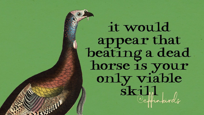 [WE ALL KNOW HOW I FEEL ABOUT DEAD HORSES, TURKEY.]